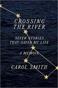 Crossing the River: Seven Stories That Saved My Life, A Memoir