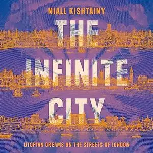 The Infinite City: Utopian Dreams on the Streets of London [Audiobook]