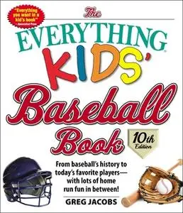 «The Everything Kids' Baseball Book, 10th Edition: From baseball's history to today's favorite players – with lots of ho