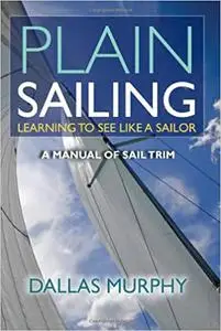 Plain Sailing: Learning to See LIke a Sailor: A Manual of Sail Trim