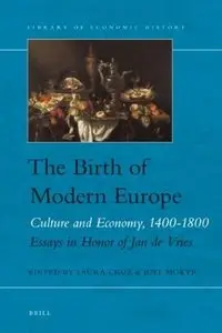 The Birth of Modern Europe: Culture and Economy, 1400-1800. Essays in Honor of Jan de Vries [Repost]