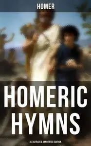 «Homeric Hymns (Illustrated Annotated Edition)» by Homer