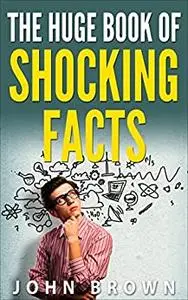 The Huge Book of Shocking Facts