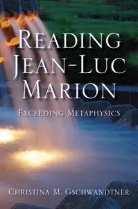 Christina M. Gschwandtner - Reading Jean-Luc Marion: Exceeding Metaphysics