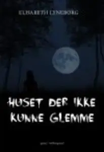 «HUSET DER IKKE KUNNE GLEMME» by Elisabeth Lyneborg