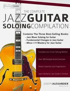 The Complete Jazz Guitar Soloing Compilation: Learn Authentic Jazz Guitar in context (Learn How to Play Jazz Guitar)