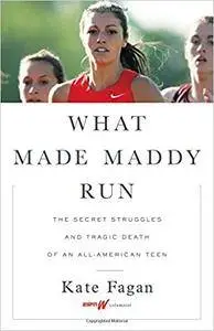 What Made Maddy Run: The Secret Struggles and Tragic Death of an All-American Teen