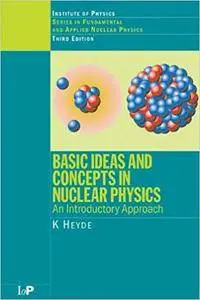 Basic Ideas and Concepts in Nuclear Physics: An Introductory Approach, Third Edition