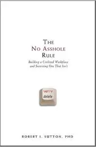 The No Asshole Rule: Building a Civilized Workplace and Surviving One That Isn't (Repost)