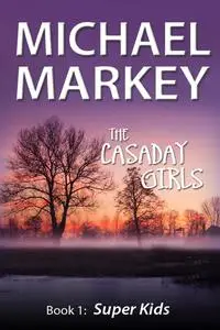 «The Casaday Girls, Book 1: Super Kids» by Michael Markey