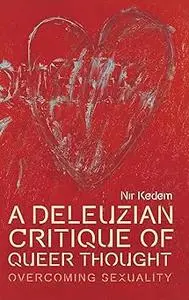 A Deleuzian Critique of Queer Thought: Overcoming Sexuality