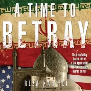 A Time to Betray: The Astonishing Double Life of a CIA Agent Inside the Revolutionary Guards of Iran (Audiobook)