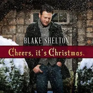 Blake Shelton - Cheers, It's Christmas. (Deluxe Version) (2012/2017) [Official Digital Download]