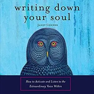 Writing Down Your Soul: How to Activate and Listen to the Extraordinary Voice Within [Audiobook]