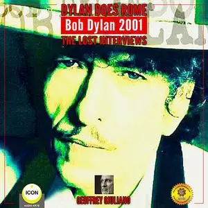 «Dylan Does Rome Bob Dylan 2001 - The Lost Interviews» by Geoffrey Giuliano