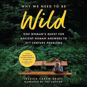 Why We Need to Be Wild: One Woman's Quest for Ancient Human Answers to 21st Century Problems [Audiobook]