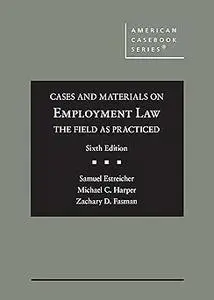 Cases and Materials on Employment Law, the Field as Practiced  Ed 6