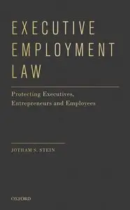 Executive Employment Law: Protecting Executives, Entrepreneurs and Employees