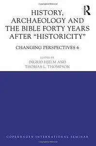 History, Archaeology and The Bible Forty Years After "Historicity": Changing Perspectives 6