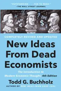 New Ideas from Dead Economists: The Introduction to Modern Economic Thought, 4th Edition