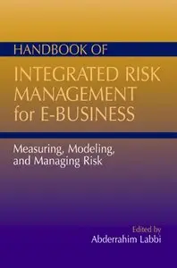 Handbook of Integrated Risk Management for E-Business: Measuring, Modeling, and Managing Risk