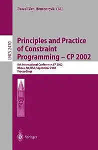Principles and Practice of Constraint Programming - CP 2002: 8th International Conference, CP 2002 Ithaca, NY, USA, September 9