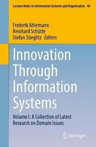 Innovation Through Information Systems Volume I: A Collection of Latest Research on Domain Issues