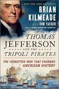 Thomas Jefferson and the Tripoli Pirates: The Forgotten War That Changed American History
