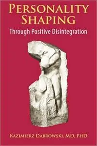 Personality-Shaping Through Positive Disintegration Ed 2