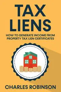 Tax Liens: How To Generate Income From Property Tax Lien Certificates