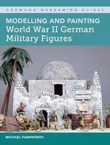 Modelling and Painting World War II German Military Figures (Crowood Wargaming Guides)