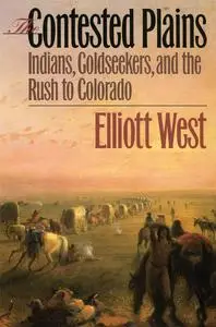 The Contested Plains: Indians, Goldseekers, and the Rush to Colorado