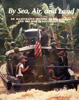By Sea, Air, and Land: An Illustrated History of the U.S. Navy and the War in Southeast Asia