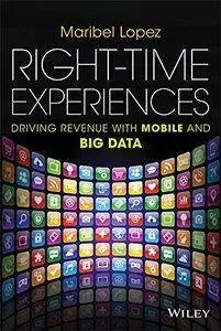 Right-Time Experiences: Driving Revenue with Mobile and Big Data