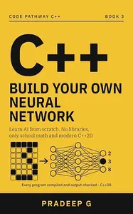 Build Your Own Neural Network in C++: Learn AI from Scratch Step by Step with No Libraries and Only School Math: Code a Digit