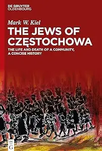 The Jews of Częstochowa: The Life and Death of a Community, a Concise History