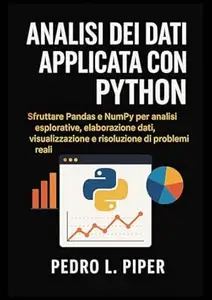 Analisi dei dati applicata con Python: Sfruttare Pandas e NumPy per analisi esplorative, elaborazione dati, visualizzazione e