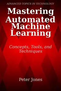 Mastering Automated Machine Learning: Concepts, Tools, and Techniques