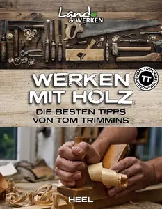 Werken mit Holz: Die besten Tipps von Tom Trimmins