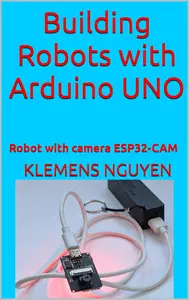 Building Robots with Arduino UNO: Robot with camera ESP32-CAM