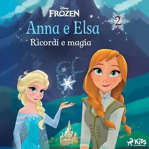 «Ricordi e magia? Frozen - Anna e Elsa 2» by Disney, Amedeo Romeo