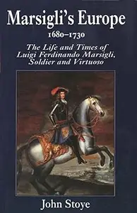 Marsigli's Europe, 1680-1730: The Life and Times of Luigi Ferdinando Marsigli, Soldier and Virtuoso