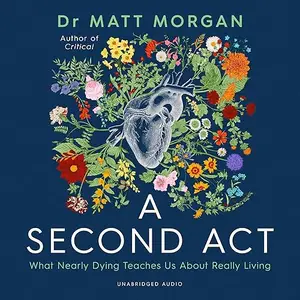 A Second Act: What Nearly Dying Teaches Us About Really Living [Audiobook]