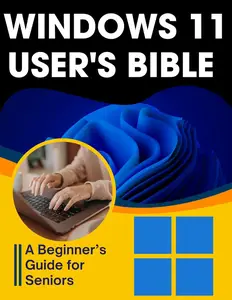 Windows 11 User's Bible: A Beginner’s Guide for Seniors