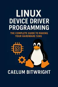 Linux Device Driver Programming: The Complete Guide to Making Your Hardware Sing