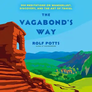 The Vagabond's Way: 366 Meditations on Wanderlust, Discovery, and the Art of Travel