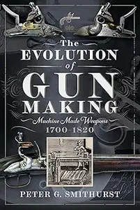 The Evolution of Gun Making: Machine made weapons, 1700–1820