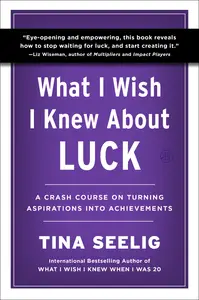 What I Wish I Knew About Luck: A Crash Course on Turning Aspirations into Achievements