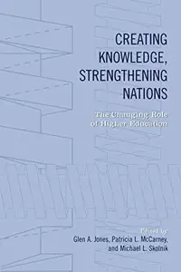 Creating Knowledge, Strengthening Nations : The Changing Role of Higher Education