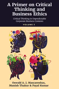A Primer on Critical Thinking and Business Ethics, Volume 3: Critical Thinking in Unpredictable Corporate Business Contexts